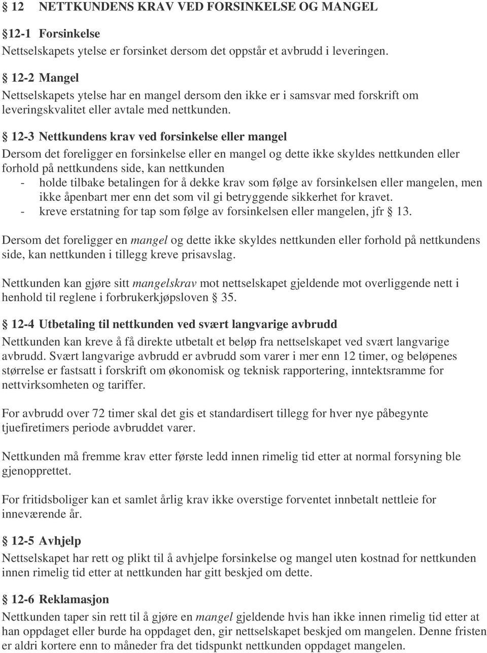 12-3 Nettkundens krav ved forsinkelse eller mangel Dersom det foreligger en forsinkelse eller en mangel og dette ikke skyldes nettkunden eller forhold på nettkundens side, kan nettkunden - holde