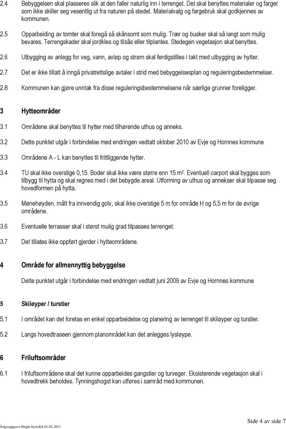 Terrengskader skal jordkles og tilsås eller tilplantes. Stedegen vegetasjon skal benyttes. 2.