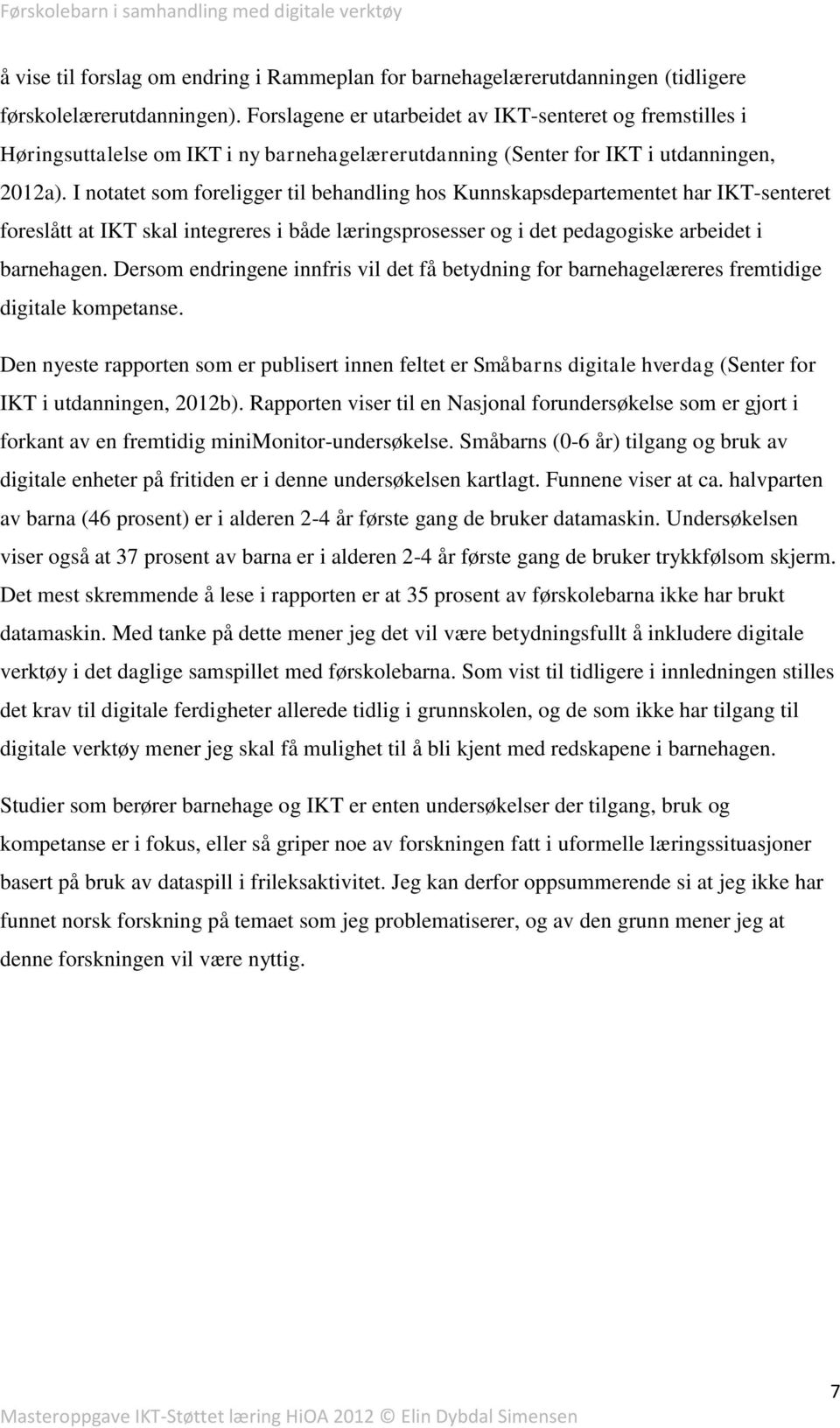 I notatet som foreligger til behandling hos Kunnskapsdepartementet har IKT-senteret foreslått at IKT skal integreres i både læringsprosesser og i det pedagogiske arbeidet i barnehagen.