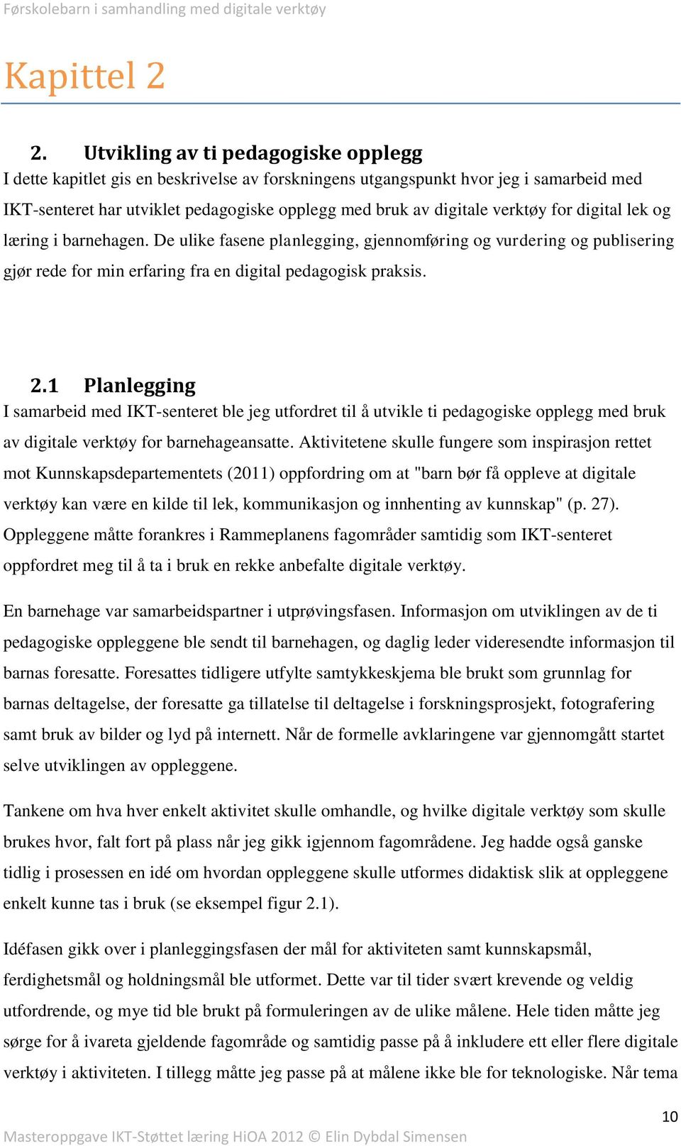 verktøy for digital lek og læring i barnehagen. De ulike fasene planlegging, gjennomføring og vurdering og publisering gjør rede for min erfaring fra en digital pedagogisk praksis. 2.