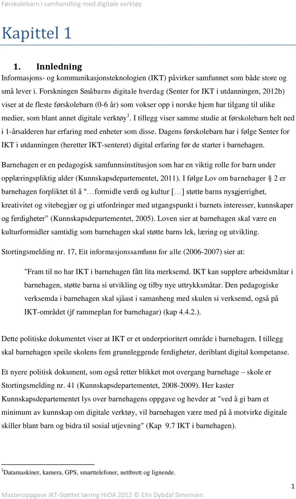 digitale verktøy 1. I tillegg viser samme studie at førskolebarn helt ned i 1-årsalderen har erfaring med enheter som disse.