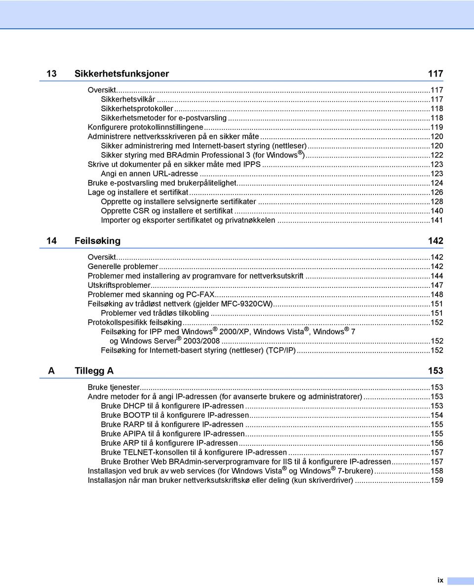 ..122 Skrive ut dokumenter på en sikker måte med IPPS...123 Angi en annen URL-adresse...123 Bruke e-postvarsling med brukerpålitelighet...124 Lage og installere et sertifikat.