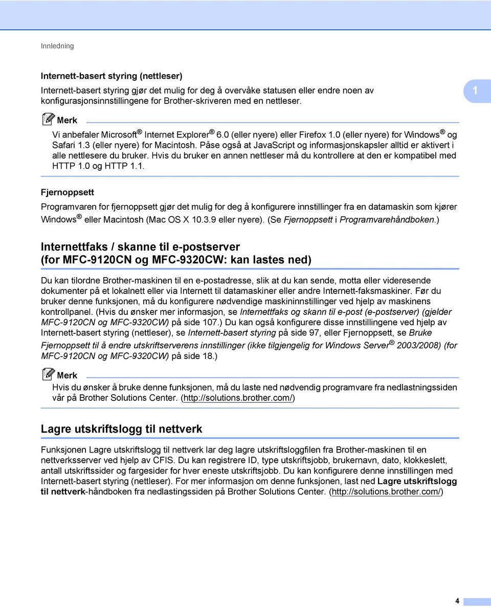 Påse også at JavaScript og informasjonskapsler alltid er aktivert i alle nettlesere du bruker. Hvis du bruker en annen nettleser må du kontrollere at den er kompatibel med HTTP 1.