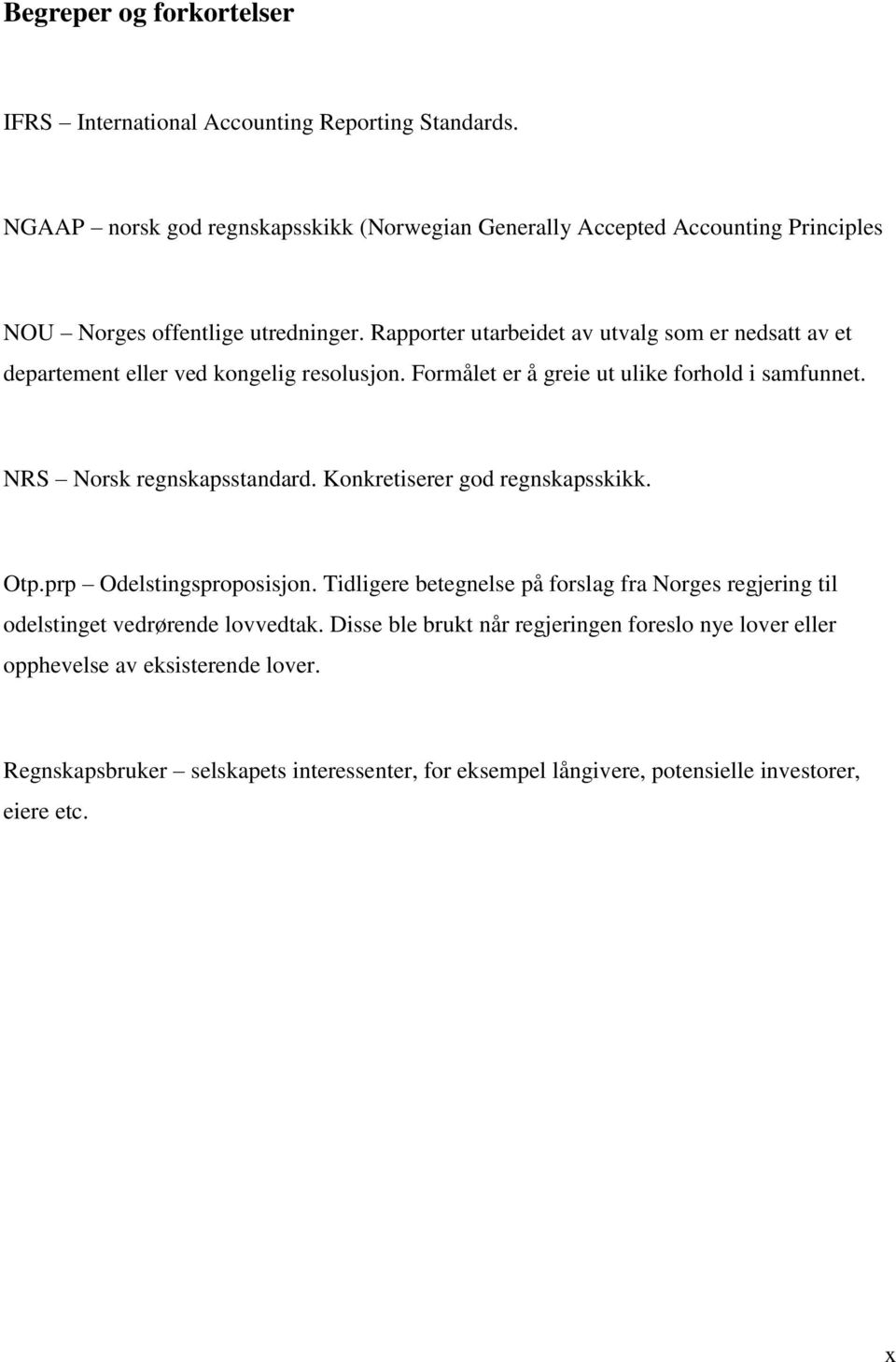 Rapporter utarbeidet av utvalg som er nedsatt av et departement eller ved kongelig resolusjon. Formålet er å greie ut ulike forhold i samfunnet. NRS Norsk regnskapsstandard.