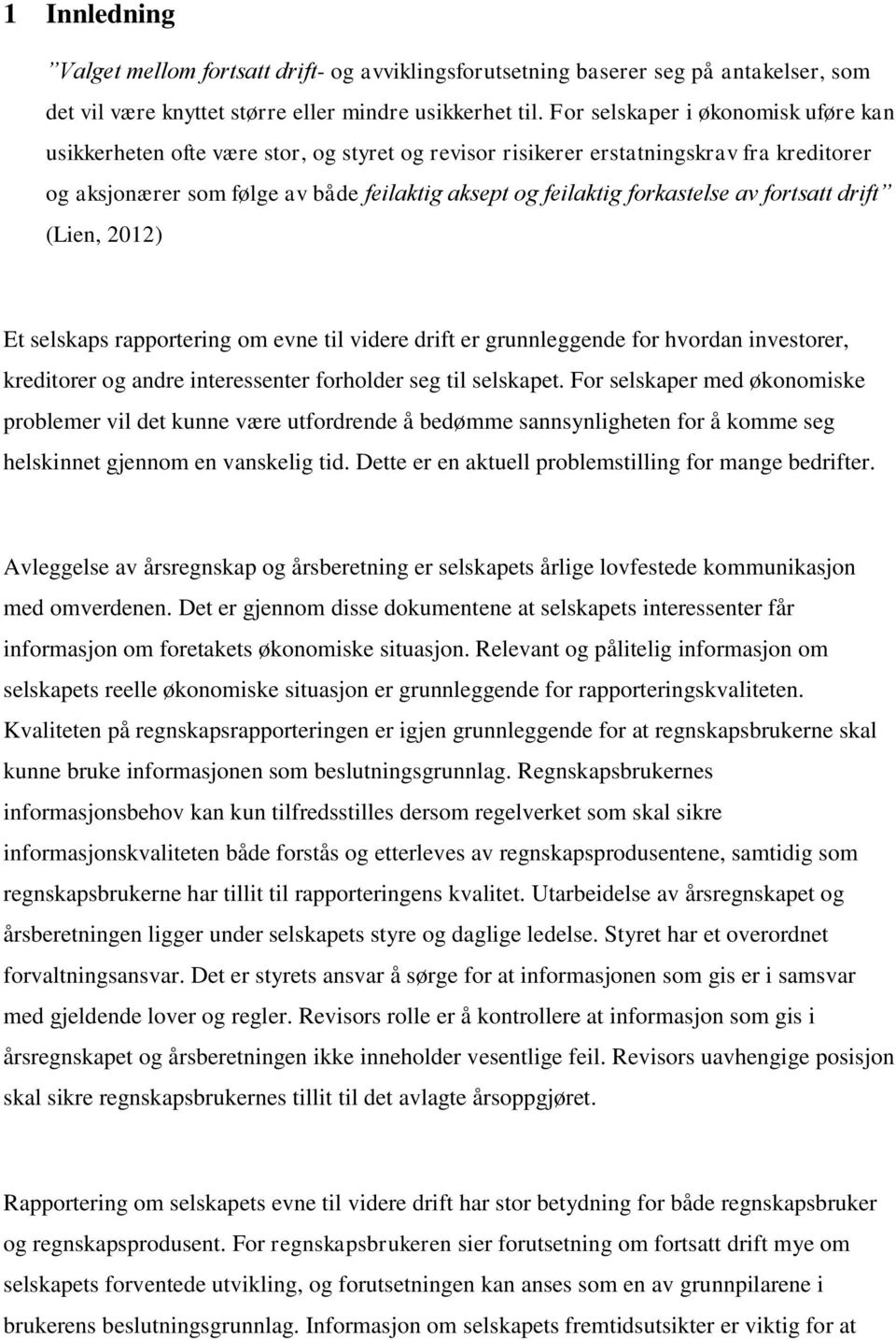 forkastelse av fortsatt drift (Lien, 2012) Et selskaps rapportering om evne til videre drift er grunnleggende for hvordan investorer, kreditorer og andre interessenter forholder seg til selskapet.