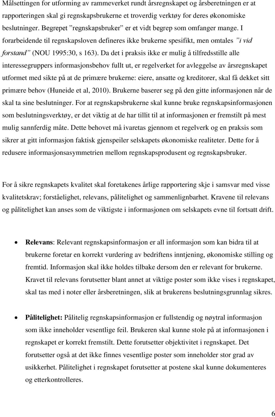 Da det i praksis ikke er mulig å tilfredsstille alle interessegruppers informasjonsbehov fullt ut, er regelverket for avleggelse av årsregnskapet utformet med sikte på at de primære brukerne: eiere,