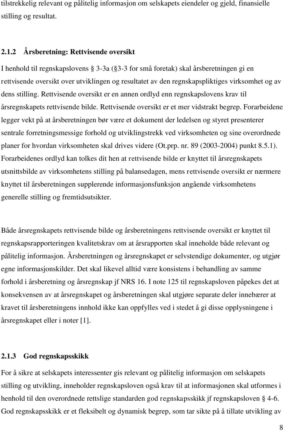 virksomhet og av dens stilling. Rettvisende oversikt er en annen ordlyd enn regnskapslovens krav til årsregnskapets rettvisende bilde. Rettvisende oversikt er et mer vidstrakt begrep.