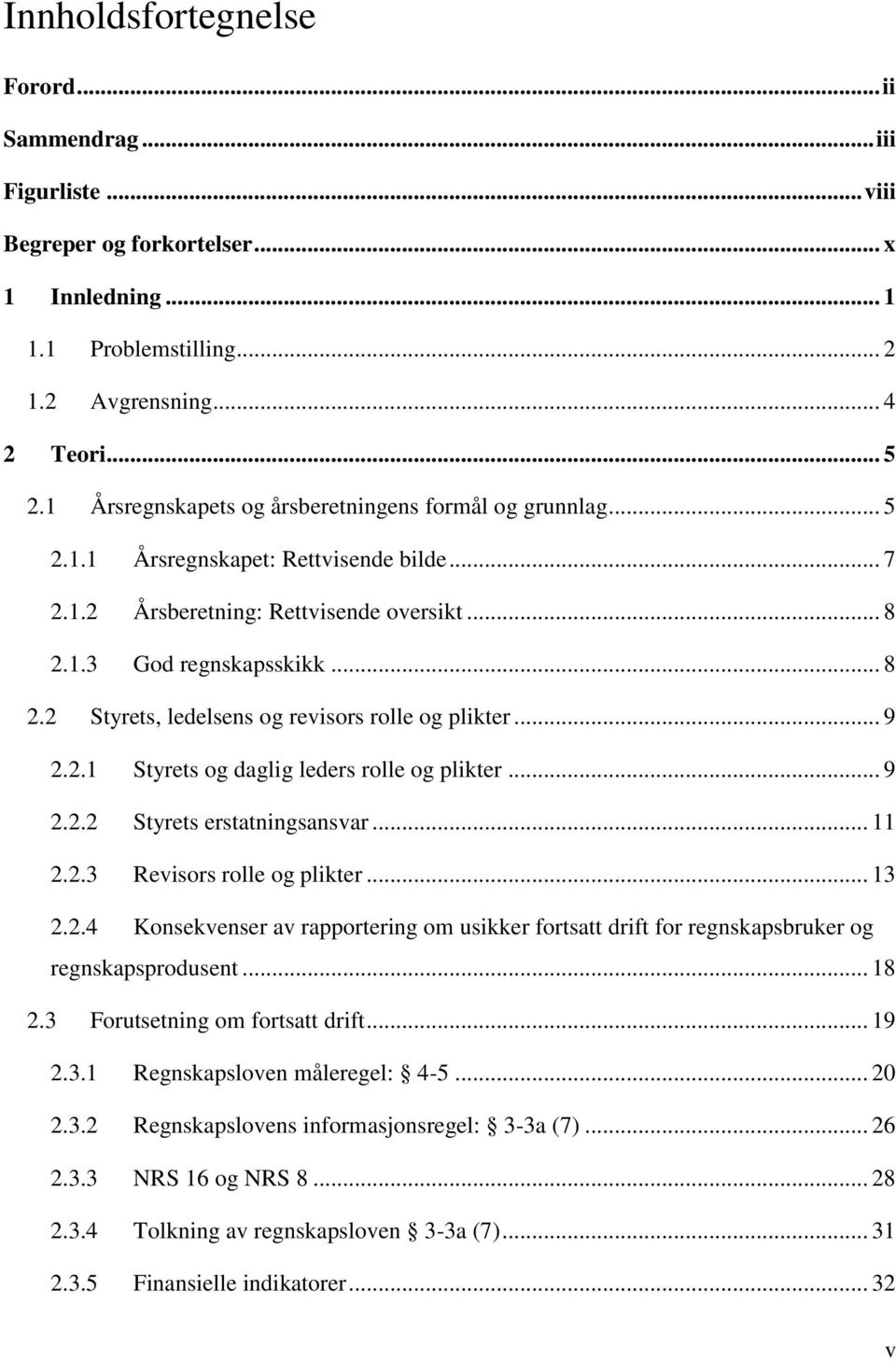 1.3 God regnskapsskikk... 8 2.2 Styrets, ledelsens og revisors rolle og plikter... 9 2.2.1 Styrets og daglig leders rolle og plikter... 9 2.2.2 Styrets erstatningsansvar... 11 2.2.3 Revisors rolle og plikter.