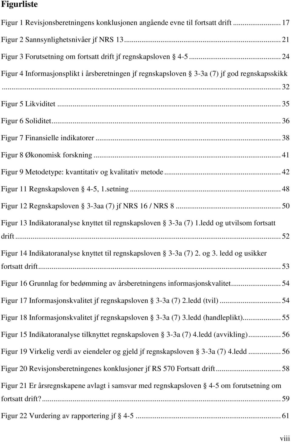 .. 38 Figur 8 Økonomisk forskning... 41 Figur 9 Metodetype: kvantitativ og kvalitativ metode... 42 Figur 11 Regnskapsloven 4-5, 1.setning... 48 Figur 12 Regnskapsloven 3-3aa (7) jf NRS 16 / NRS 8.