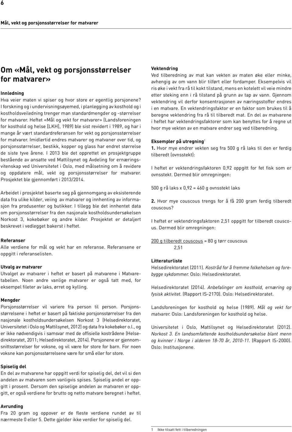 Heftet «Mål og vekt for matvarer» (Landsforeningen for kosthold og helse [LKH], 1989) ble sist revidert i 1989, og har i mange år vært standardreferansen for vekt og sstørrelser for matvarer.