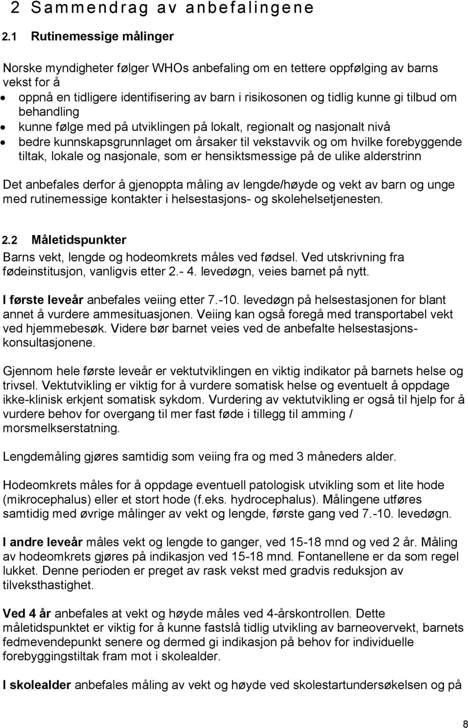 behandling kunne følge med på utviklingen på lokalt, regionalt og nasjonalt nivå bedre kunnskapsgrunnlaget om årsaker til vekstavvik og om hvilke forebyggende tiltak, lokale og nasjonale, som er