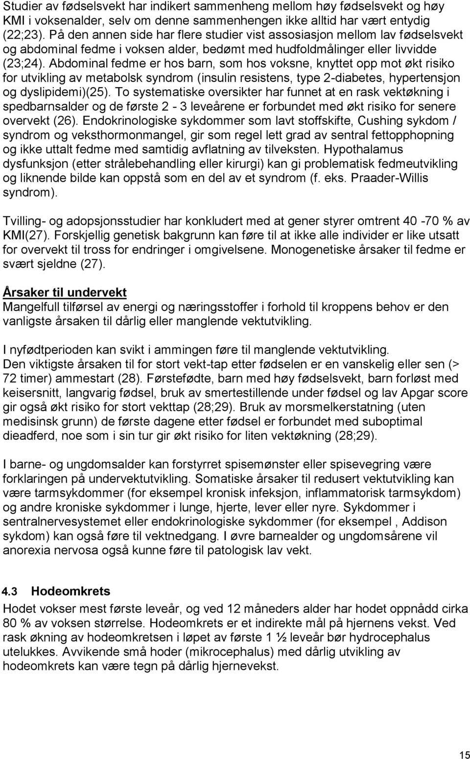 Abdominal fedme er hos barn, som hos voksne, knyttet opp mot økt risiko for utvikling av metabolsk syndrom (insulin resistens, type 2-diabetes, hypertensjon og dyslipidemi)(25).