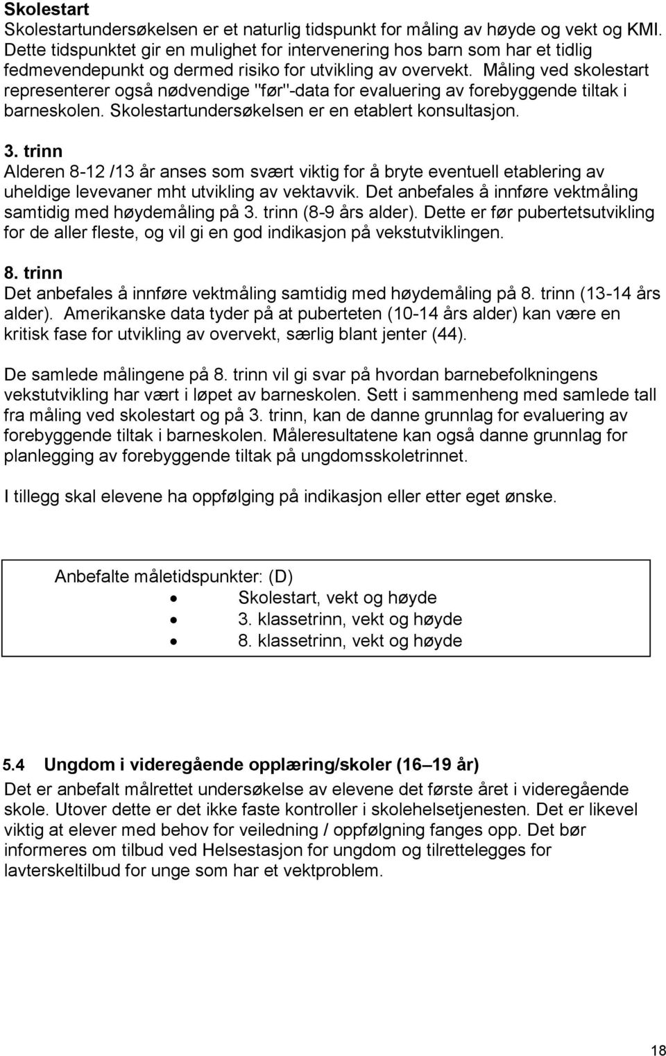 Måling ved skolestart representerer også nødvendige "før"-data for evaluering av forebyggende tiltak i barneskolen. Skolestartundersøkelsen er en etablert konsultasjon. 3.