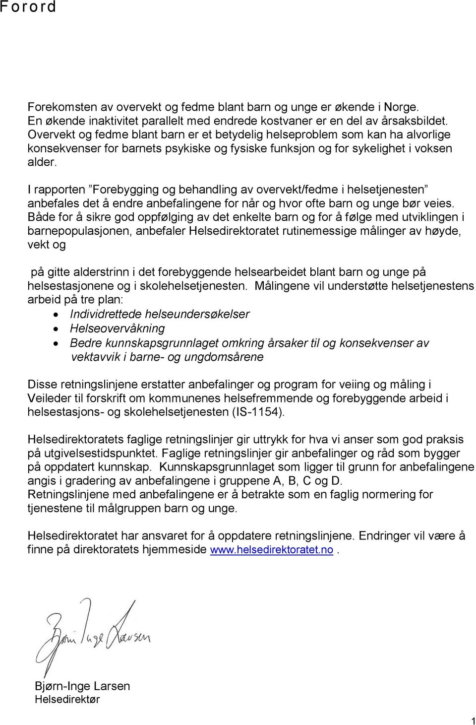 I rapporten Forebygging og behandling av overvekt/fedme i helsetjenesten anbefales det å endre anbefalingene for når og hvor ofte barn og unge bør veies.