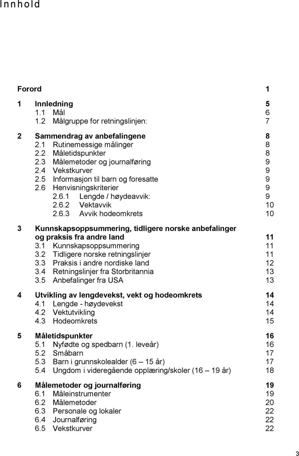 Henvisningskriterier 9 2.6.1 Lengde / høydeavvik: 9 2.6.2 Vektavvik 10 2.6.3 Avvik hodeomkrets 10 3 Kunnskapsoppsummering, tidligere norske anbefalinger og praksis fra andre land 11 3.