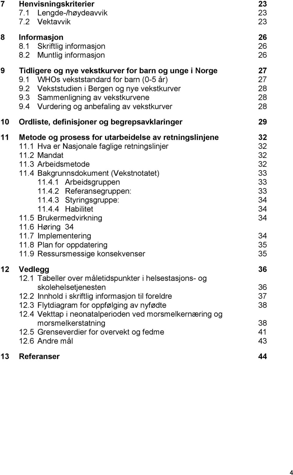 3 Sammenligning av vekstkurvene 28 9.4 Vurdering og anbefaling av vekstkurver 28 10 Ordliste, definisjoner og begrepsavklaringer 29 11 Metode og prosess for utarbeidelse av retningslinjene 32 11.