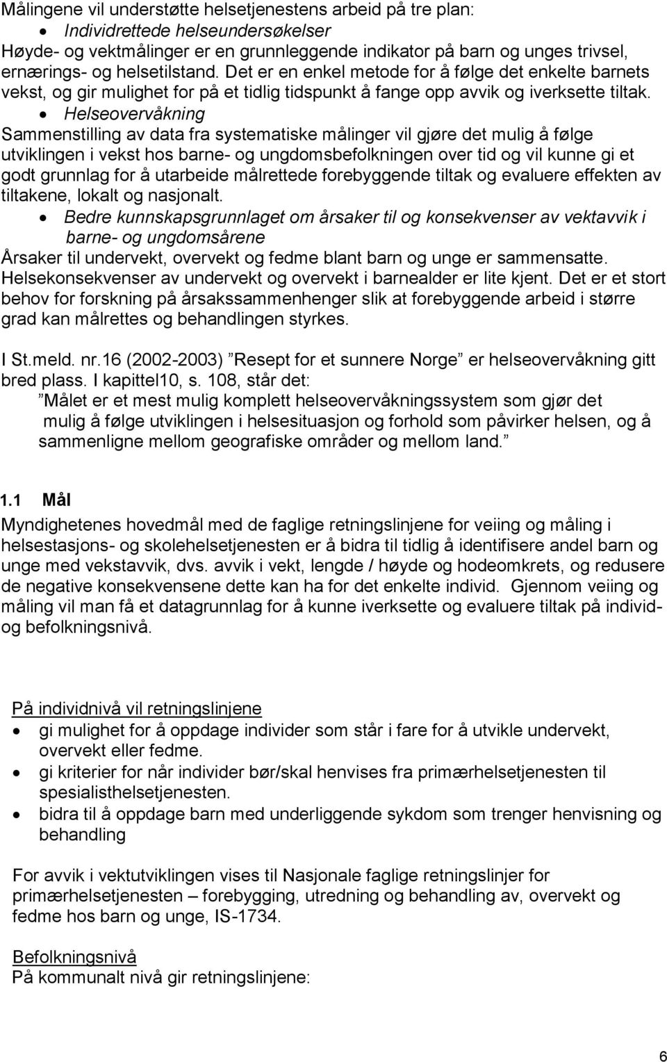 Helseovervåkning Sammenstilling av data fra systematiske målinger vil gjøre det mulig å følge utviklingen i vekst hos barne- og ungdomsbefolkningen over tid og vil kunne gi et godt grunnlag for å