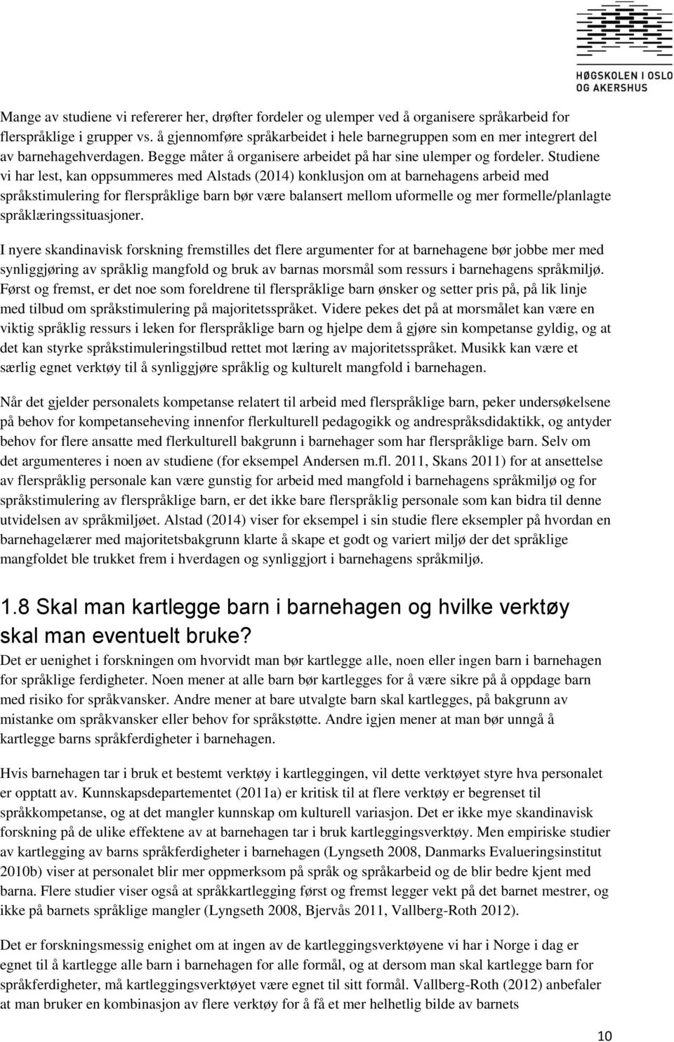 Studiene vi har lest, kan oppsummeres med Alstads (2014) konklusjon om at barnehagens arbeid med språkstimulering for flerspråklige barn bør være balansert mellom uformelle og mer formelle/planlagte