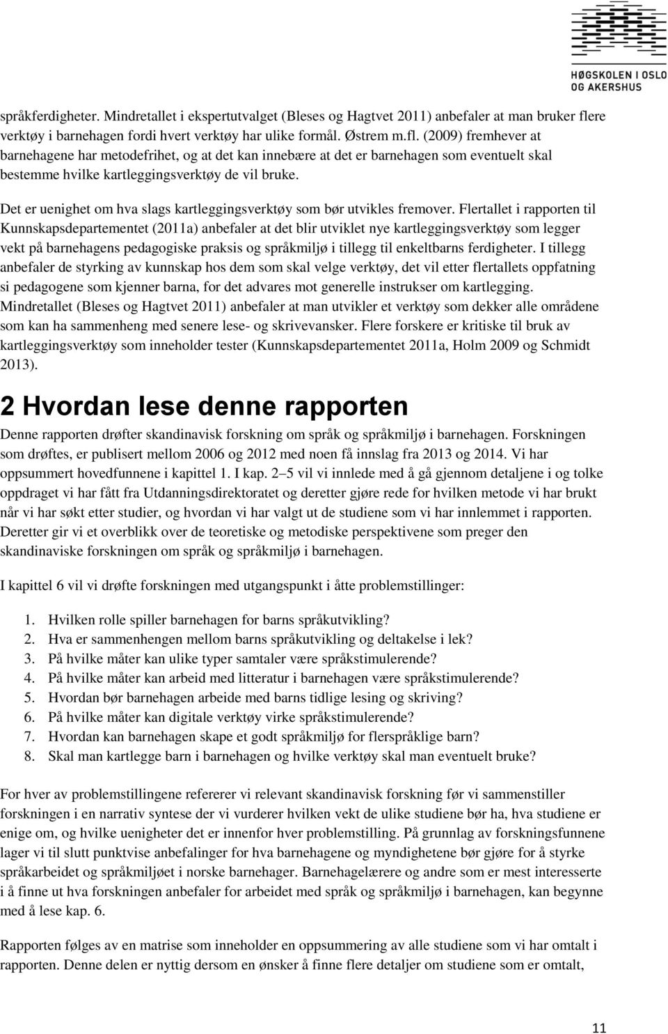 (2009) fremhever at barnehagene har metodefrihet, og at det kan innebære at det er barnehagen som eventuelt skal bestemme hvilke kartleggingsverktøy de vil bruke.