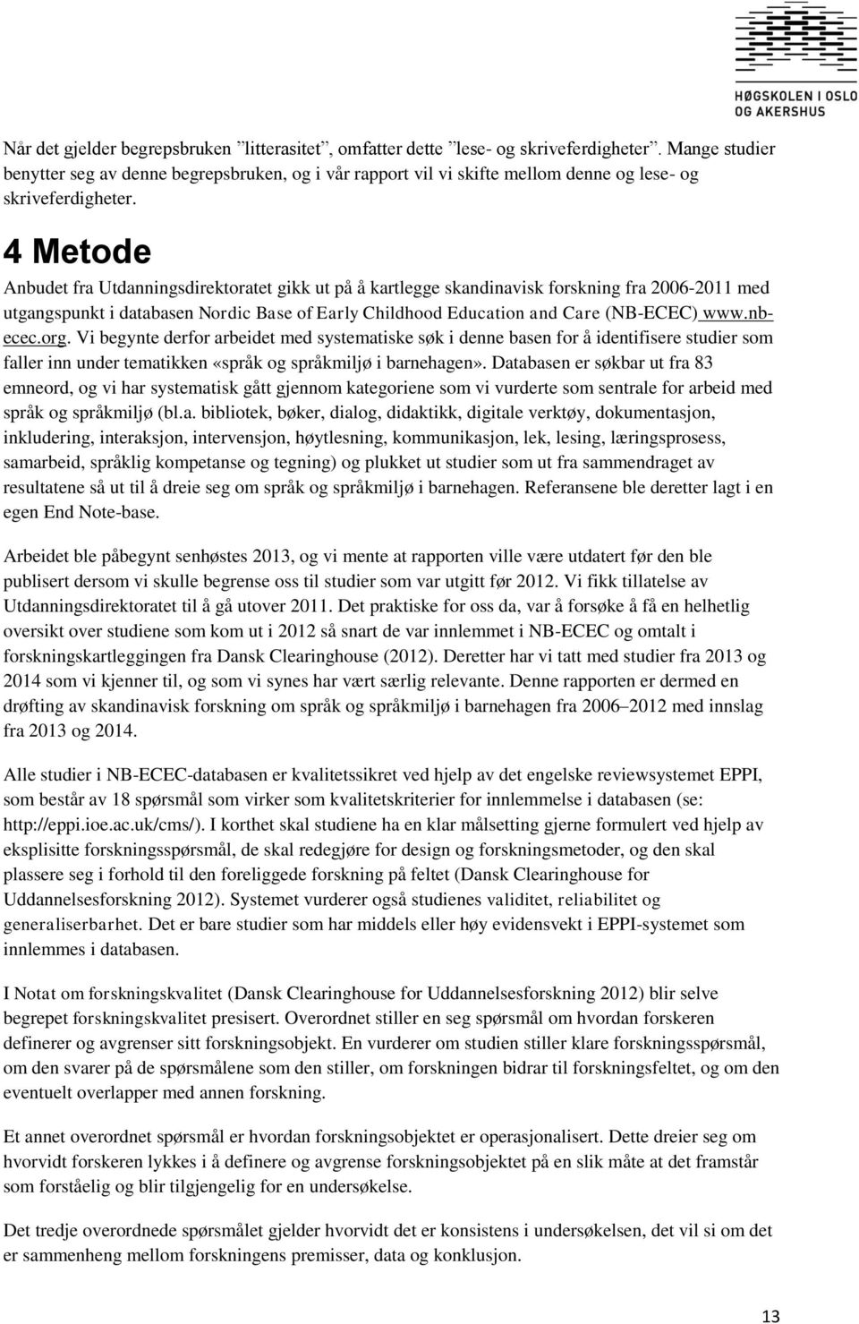 4 Metode Anbudet fra Utdanningsdirektoratet gikk ut på å kartlegge skandinavisk forskning fra 2006-2011 med utgangspunkt i databasen Nordic Base of Early Childhood Education and Care (NB-ECEC) www.