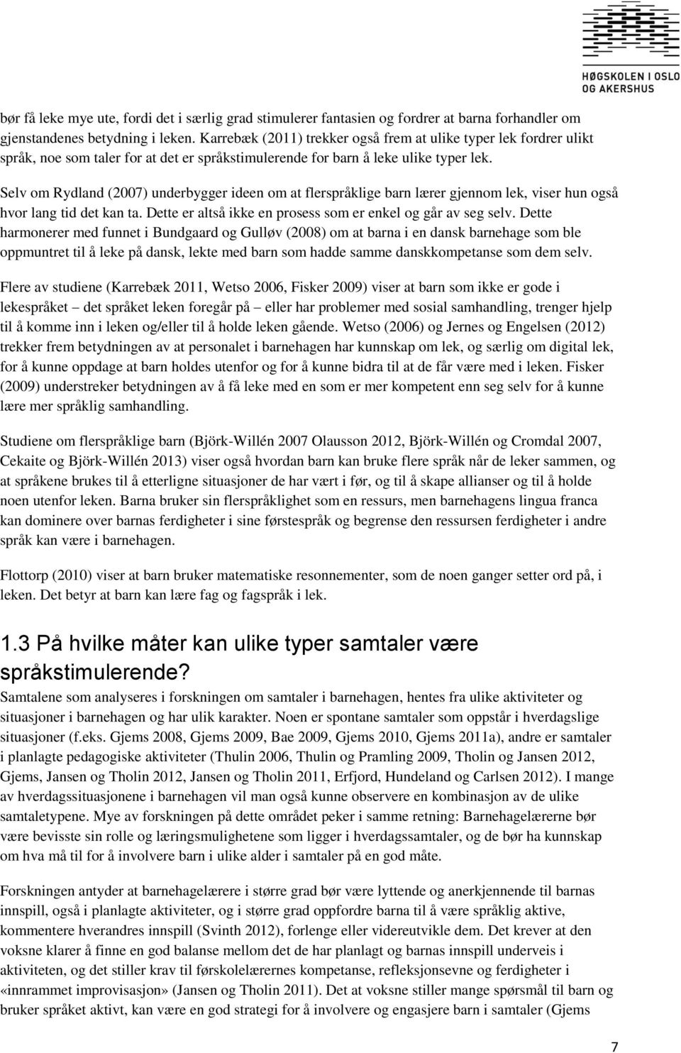 Selv om Rydland (2007) underbygger ideen om at flerspråklige barn lærer gjennom lek, viser hun også hvor lang tid det kan ta. Dette er altså ikke en prosess som er enkel og går av seg selv.