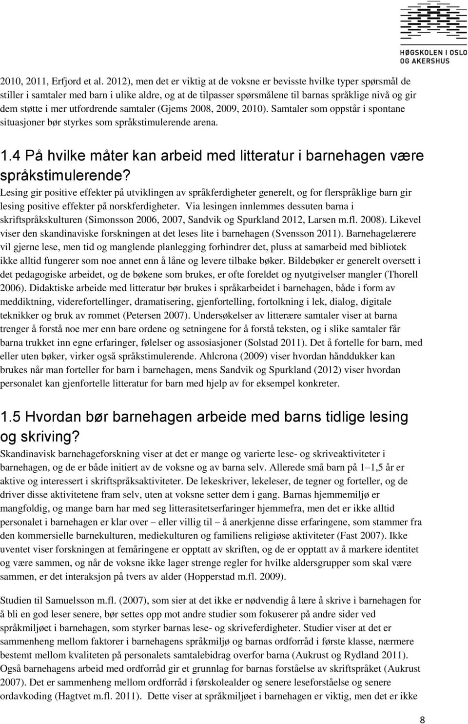 utfordrende samtaler (Gjems 2008, 2009, 2010). Samtaler som oppstår i spontane situasjoner bør styrkes som språkstimulerende arena. 1.