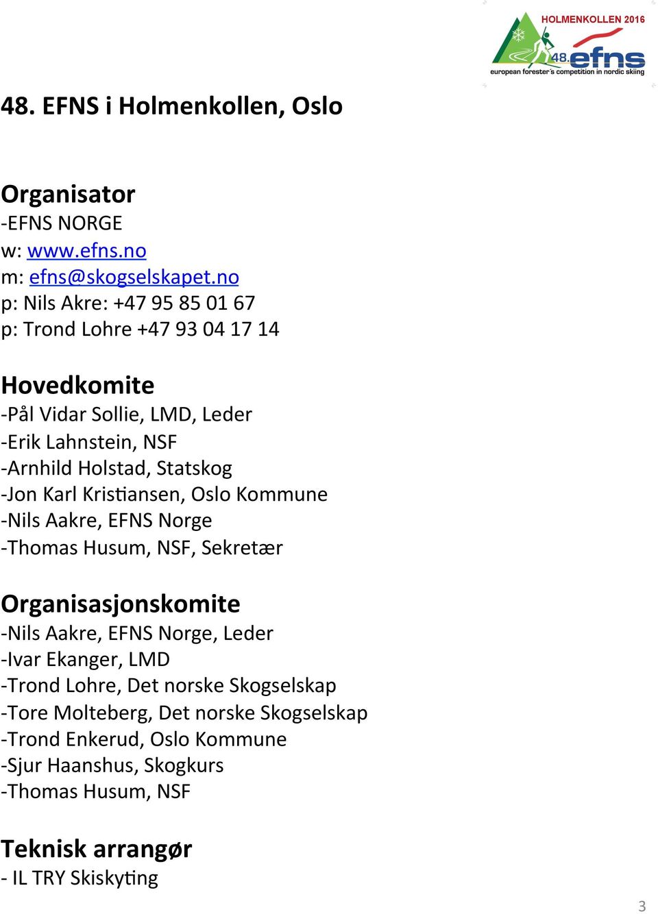 Statskog - Jon Karl Kris*ansen, Oslo Kommune - Nils Aakre, EFNS Norge - Thomas Husum, NSF, Sekretær Organisasjonskomite - Nils Aakre, EFNS Norge,