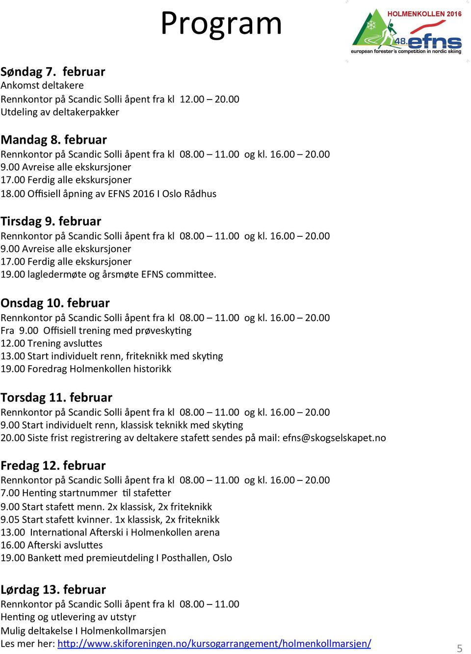 00 11.00 og kl. 16.00 20.00 9.00 Avreise alle ekskursjoner 17.00 Ferdig alle ekskursjoner 19.00 lagledermøte og årsmøte EFNS commi^ee. Onsdag 10. februar Rennkontor på Scandic Solli åpent fra kl 08.