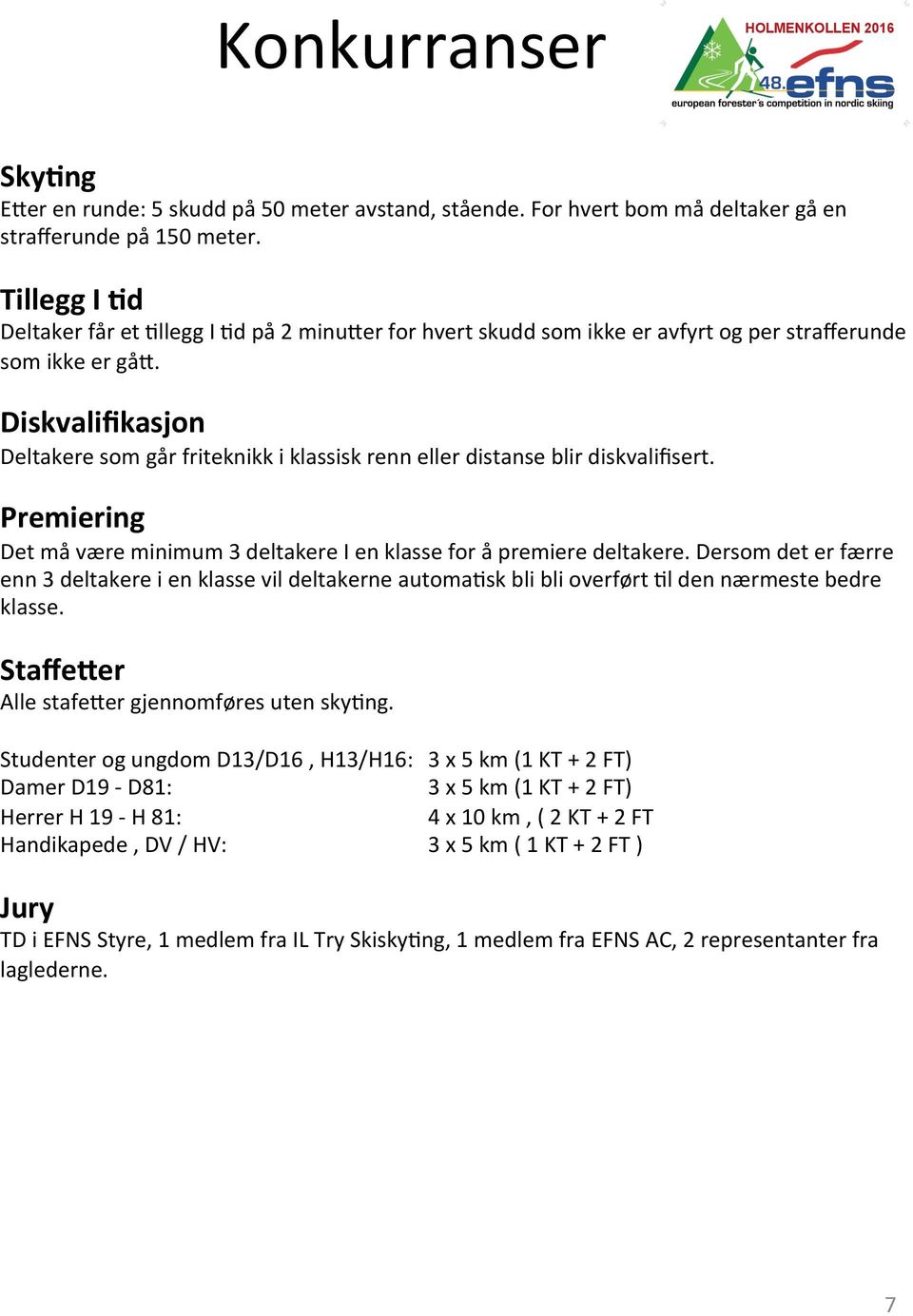 Diskvalifikasjon Deltakere som går friteknikk i klassisk renn eller distanse blir diskvalifisert. Premiering Det må være minimum 3 deltakere I en klasse for å premiere deltakere.
