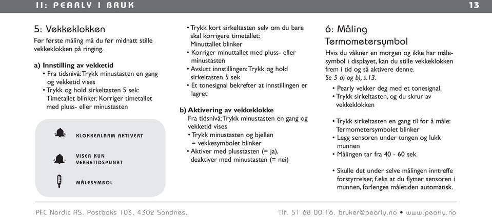 Korriger timetallet med pluss- eller minustasten K l o k k e a l a r m a k t i v e r t v i s e r k u n v e k k e t i d s p u n k t M å l e s y m b o l Trykk kort sirkeltasten selv om du bare skal