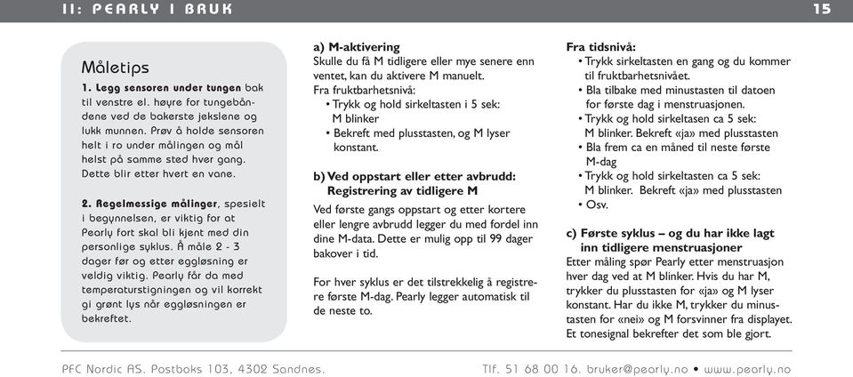 Regelmessige målinger, spesielt i begynnelsen, er viktig for at Pearly fort skal bli kjent med din personlige syklus. Å måle 2-3 dager før og etter eggløsning er veldig viktig.