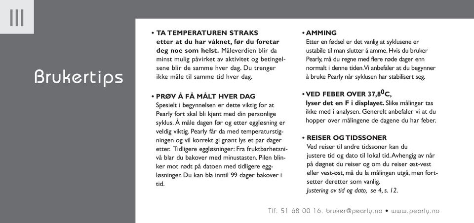 Å måle dagen før og etter eggløsning er veldig viktig. Pearly får da med temperaturstigningen og vil korrekt gi grønt lys et par dager etter.