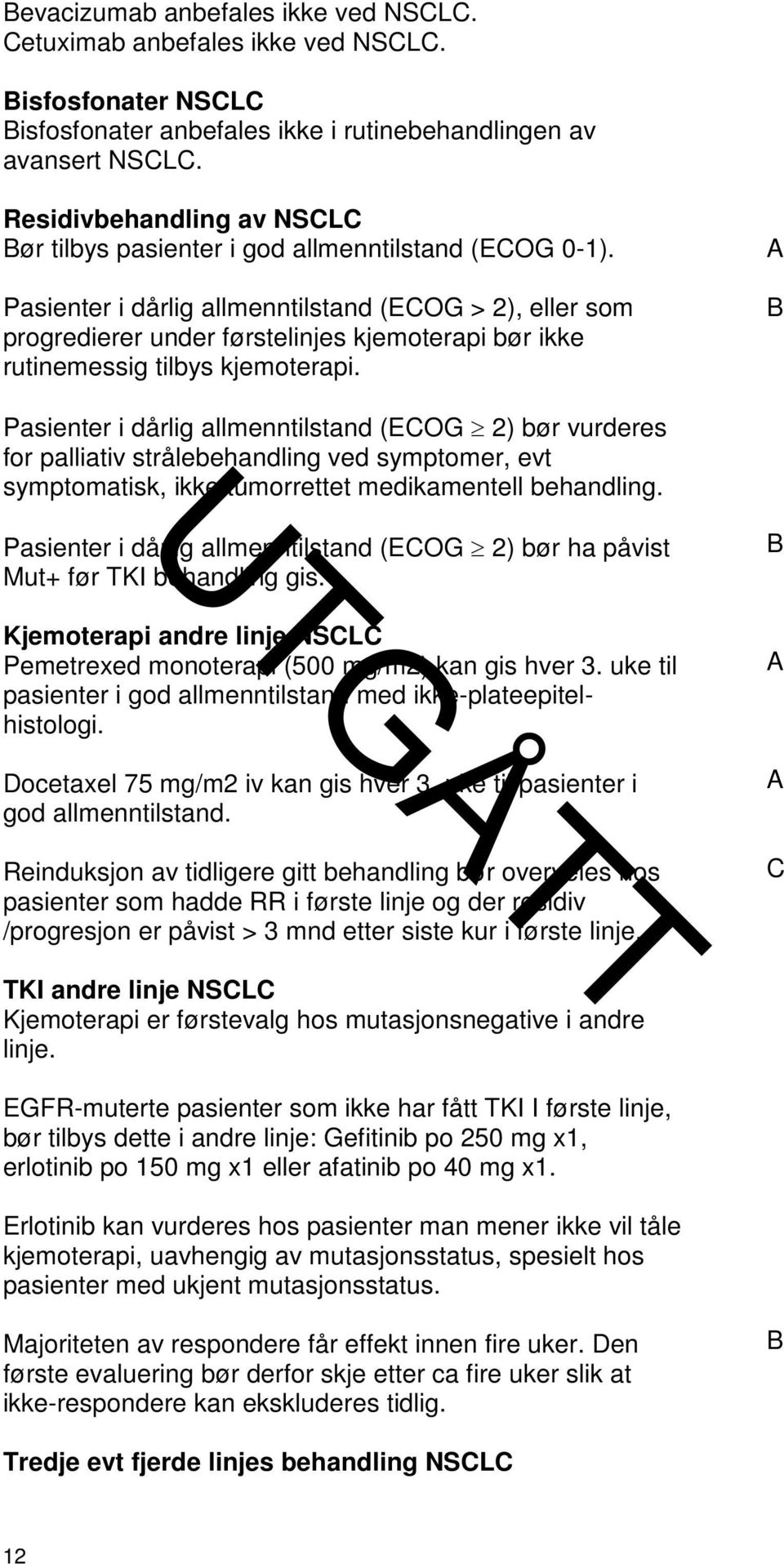 Pasienter i dårlig allmenntilstand (ECOG > 2), eller som progredierer under førstelinjes kjemoterapi bør ikke rutinemessig tilbys kjemoterapi.