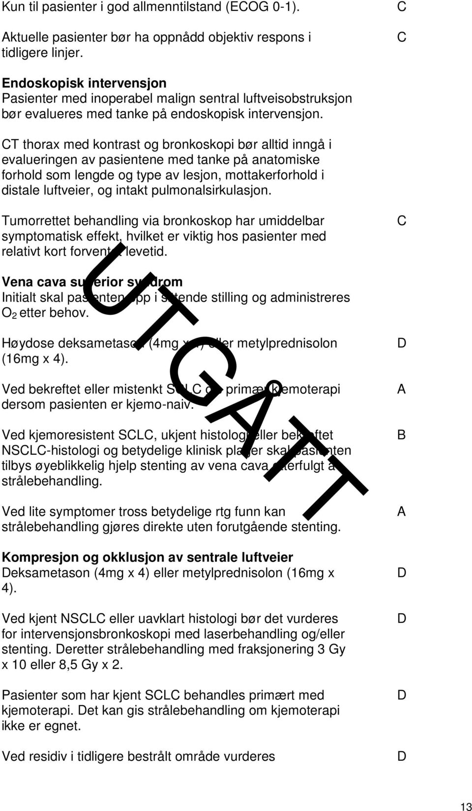 CT thorax med kontrast og bronkoskopi bør alltid inngå i evalueringen av pasientene med tanke på anatomiske forhold som lengde og type av lesjon, mottakerforhold i distale luftveier, og intakt