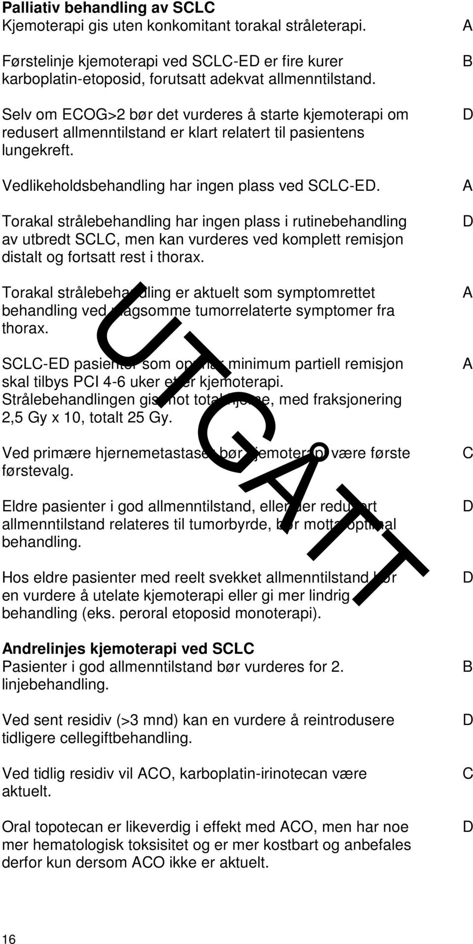 Torakal strålebehandling har ingen plass i rutinebehandling av utbredt SCLC, men kan vurderes ved komplett remisjon distalt og fortsatt rest i thorax.