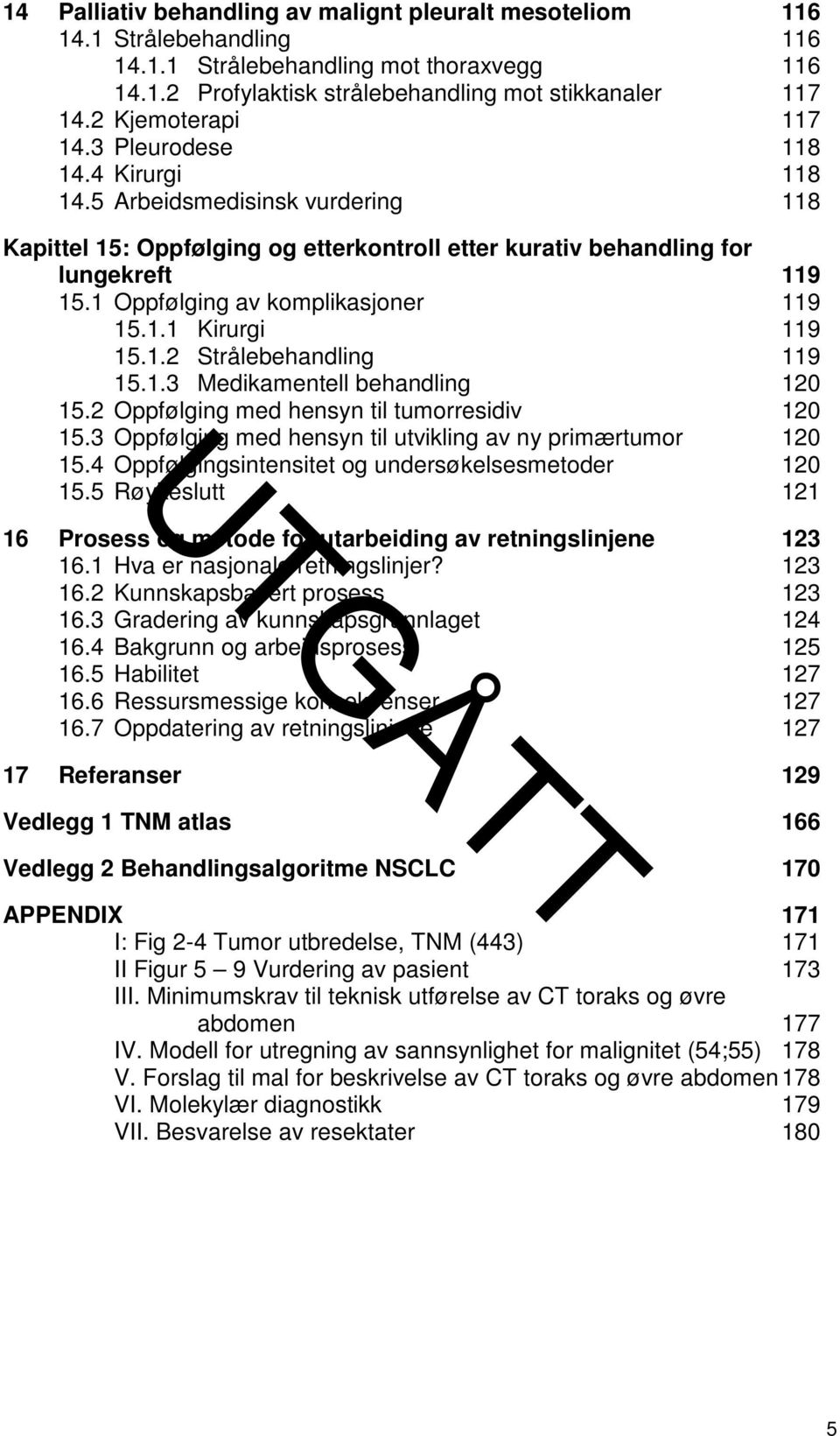 1 Oppfølging av komplikasjoner 119 15.1.1 Kirurgi 119 15.1.2 Strålebehandling 119 15.1.3 Medikamentell behandling 120 15.2 Oppfølging med hensyn til tumorresidiv 120 15.