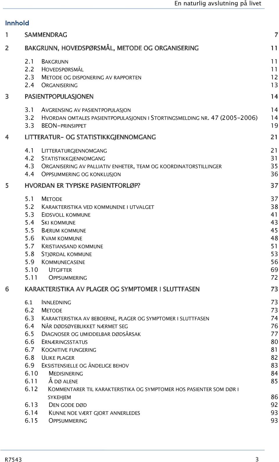 3 BEON-PRINSIPPET 19 LITTERATUR- OG STATISTIKKGJENNOMGANG 21 4.1 LITTERATURGJENNOMGANG 21 4.2 STATISTIKKGJENNOMGANG 31 4.3 ORGANISERING AV PALLIATIV ENHETER, TEAM OG KOORDINATORSTILLINGER 35 4.