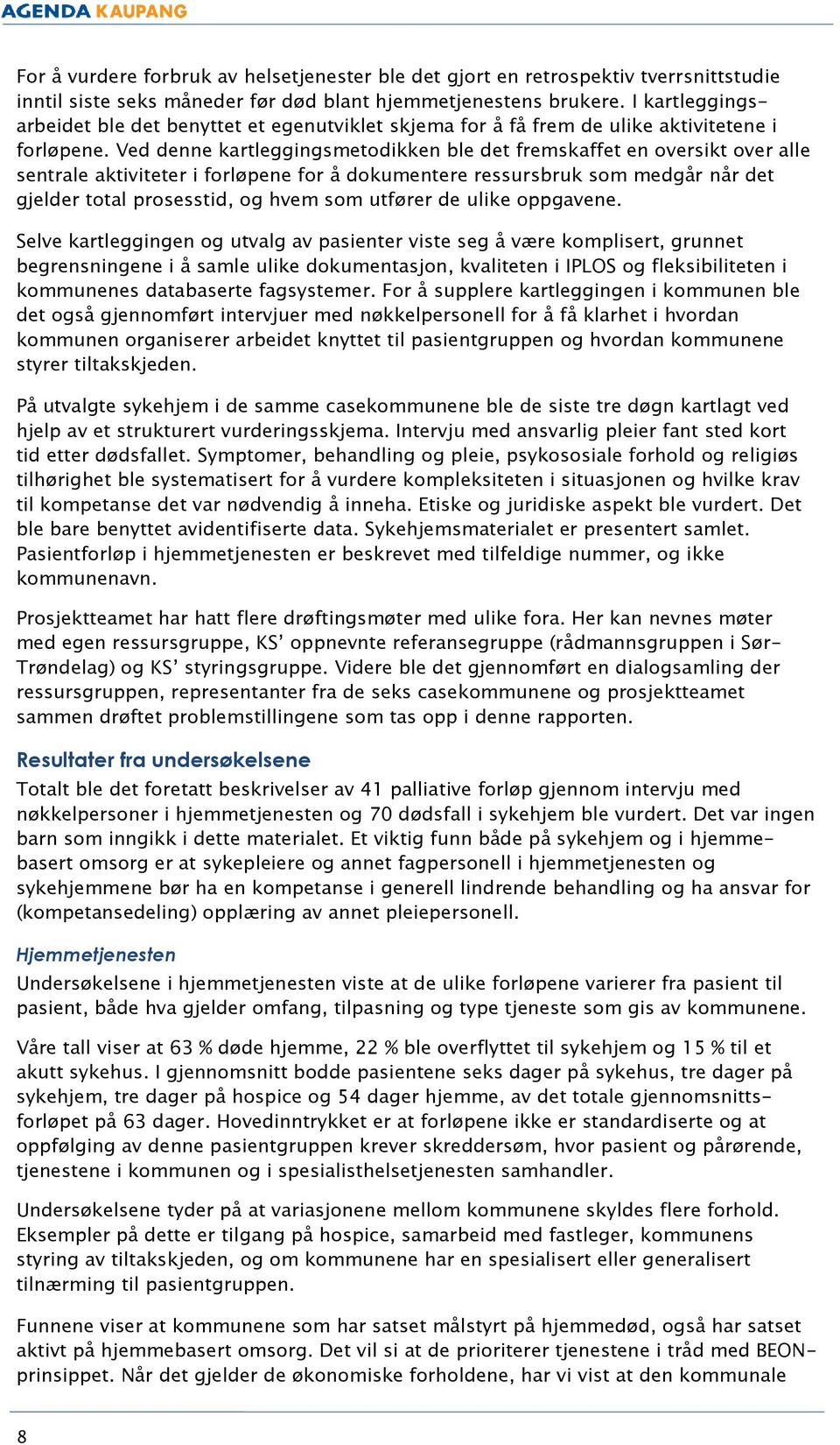 Ved denne kartleggingsmetodikken ble det fremskaffet en oversikt over alle sentrale aktiviteter i forløpene for å dokumentere ressursbruk som medgår når det gjelder total prosesstid, og hvem som