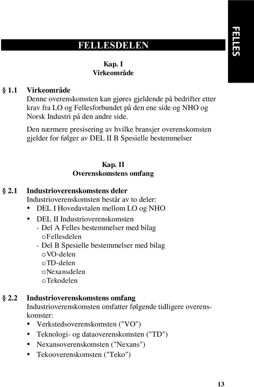 Den nærmere presisering av hvilke bransjer overenskomsten gjelder for følger av DEL II B Spesielle bestemmelser Kap. II Overenskomstens omfang 2.