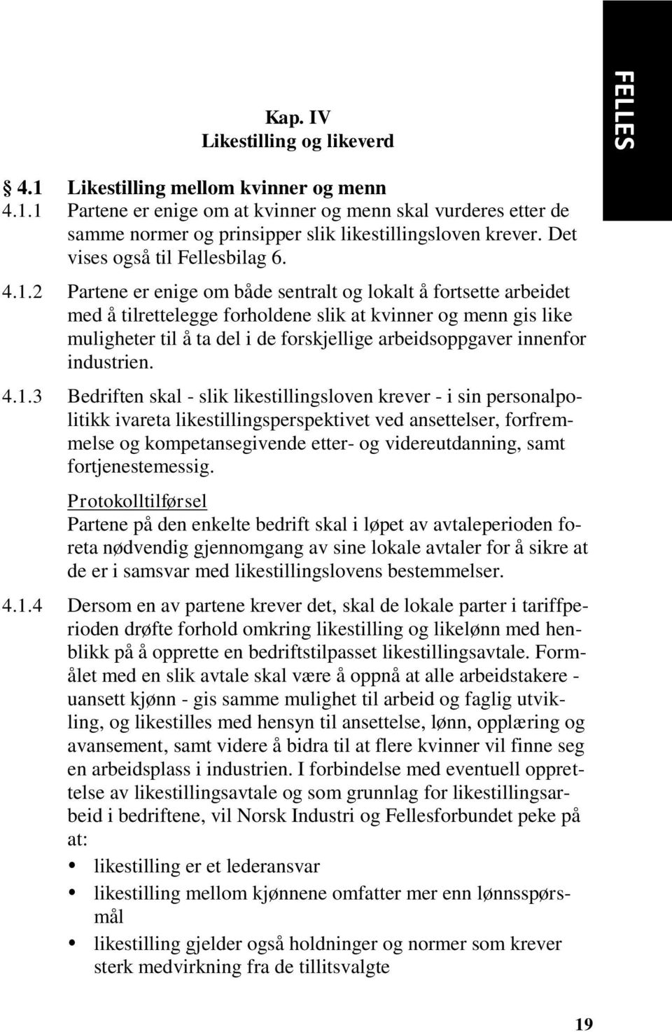 2 Partene er enige om både sentralt og lokalt å fortsette arbeidet med å tilrettelegge forholdene slik at kvinner og menn gis like muligheter til å ta del i de forskjellige arbeidsoppgaver innenfor