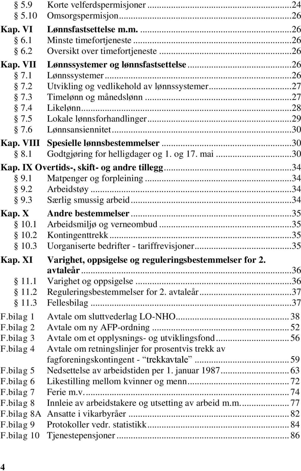 VIII Spesielle lønnsbestemmelser... 30 8.1 Godtgjøring for helligdager og 1. og 17. mai... 30 Kap. IX Overtids-, skift- og andre tillegg... 34 9.1 Matpenger og forpleining... 34 9.2 Arbeidstøy... 34 9.3 Særlig smussig arbeid.