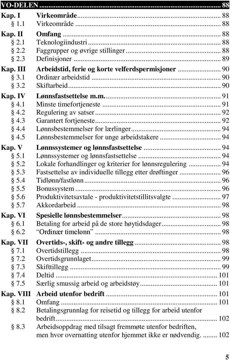 .. 92 4.3 Garantert fortjeneste... 92 4.4 Lønnsbestemmelser for lærlinger... 94 4.5 Lønnsbestemmelser for unge arbeidstakere... 94 Kap. V Lønnssystemer og lønnsfastsettelse... 94 5.