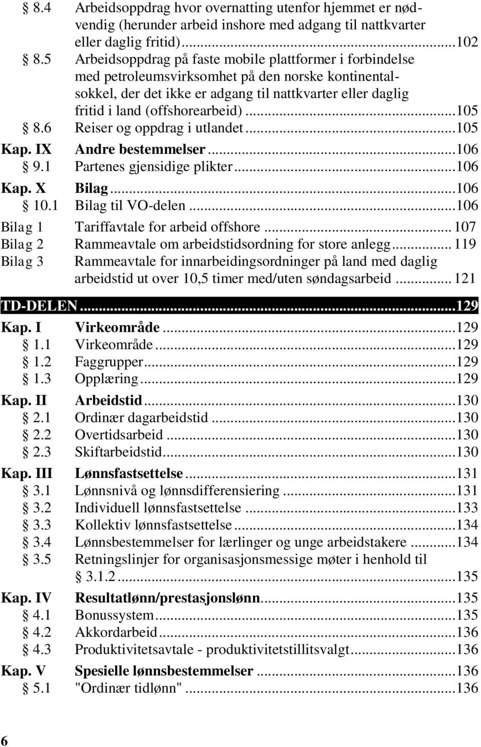 .. 105 8.6 Reiser og oppdrag i utlandet... 105 Kap. IX Andre bestemmelser... 106 9.1 Partenes gjensidige plikter... 106 Kap. X Bilag... 106 10.1 Bilag til VO-delen.