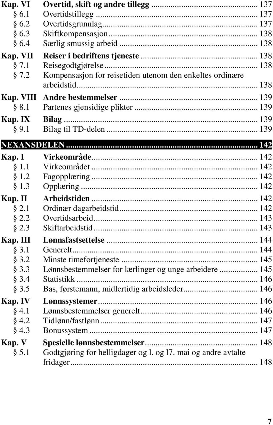 1 Partenes gjensidige plikter... 139 Kap. IX Bilag... 139 9.1 Bilag til TD-delen... 139 NEXANSDELEN... 142 Kap. I Virkeområde... 142 1.1 Virkeområdet... 142 1.2 Fagopplæring... 142 1.3 Opplæring.