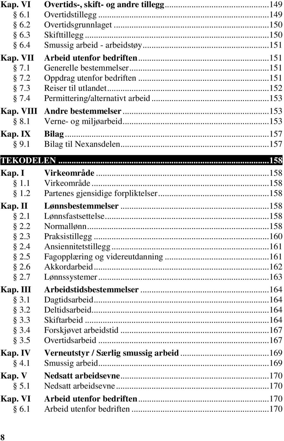 VIII Andre bestemmelser... 153 8.1 Verne- og miljøarbeid... 153 Kap. IX Bilag... 157 9.1 Bilag til Nexansdelen... 157 TEKODELEN... 158 Kap. I Virkeområde... 158 1.1 Virkeområde... 158 1.2 Partenes gjensidige forpliktelser.