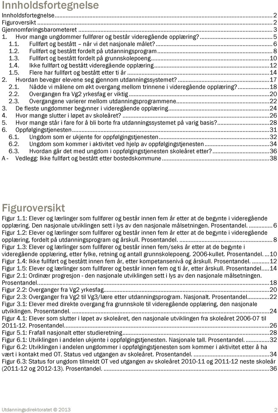 Flere har fullført og bestått etter ti år... 14 2. Hvordan beveger elevene seg gjennom utdanningssystemet?... 17 2.1. Nådde vi målene om økt overgang mellom trinnene i videregående opplæring?... 18 2.