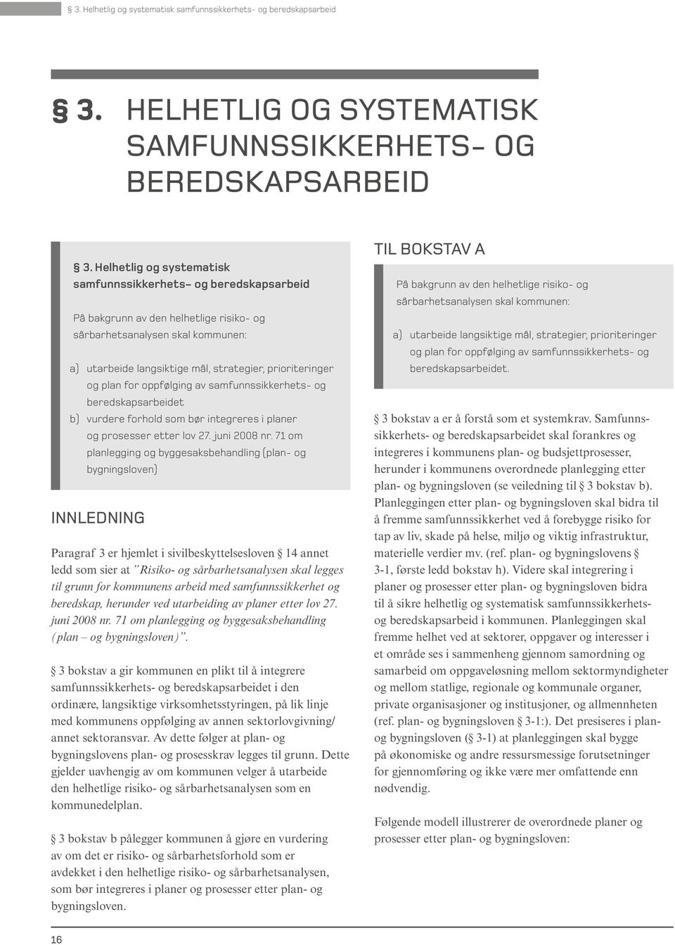 plan for oppfølging av samfunnssikkerhets- og beredskapsarbeidet b) vurdere forhold som bør integreres i planer og prosesser etter lov 27. juni 2008 nr.