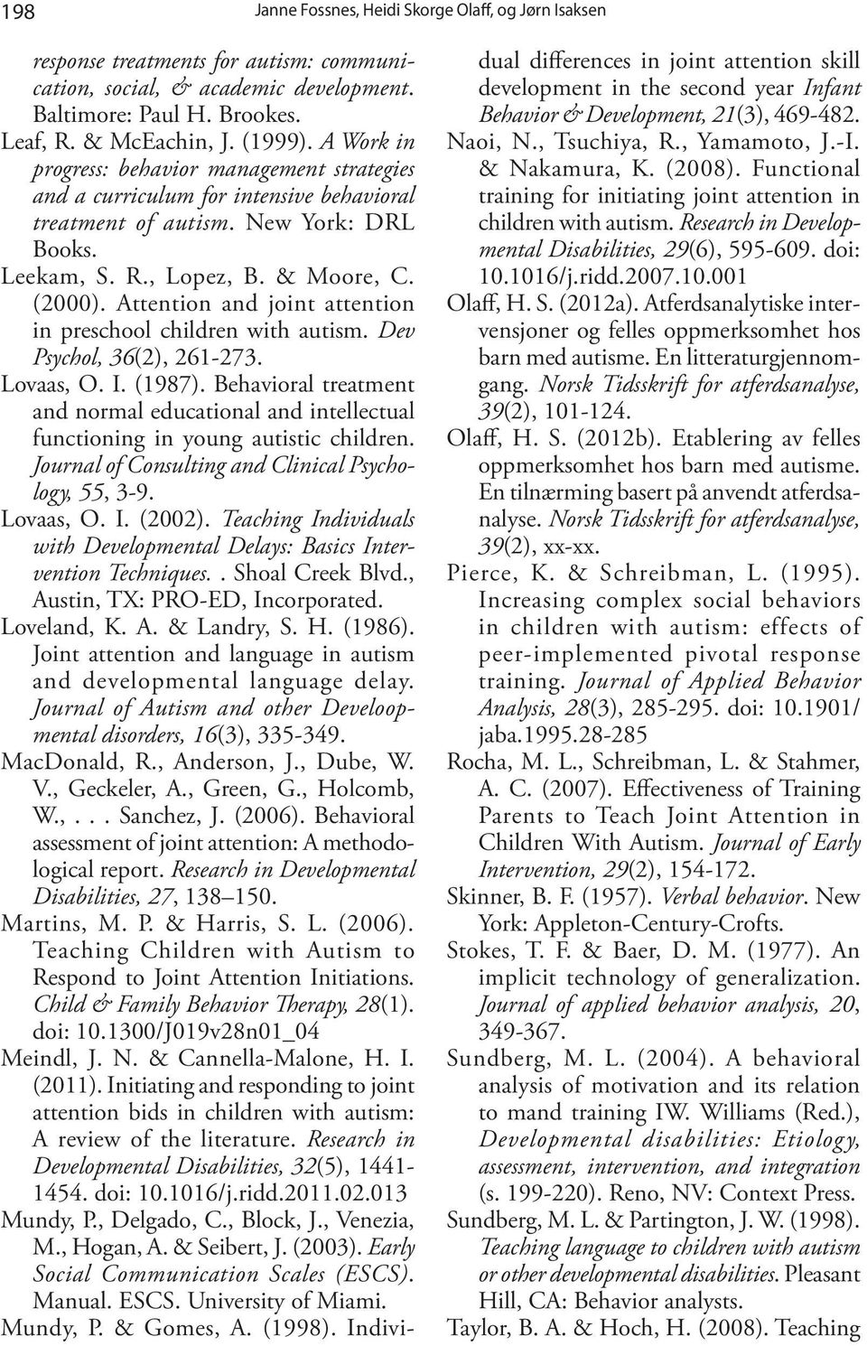 Attention and joint attention in preschool children with autism. Dev Psychol, 36(2), 261-273. Lovaas, O. I. (1987).