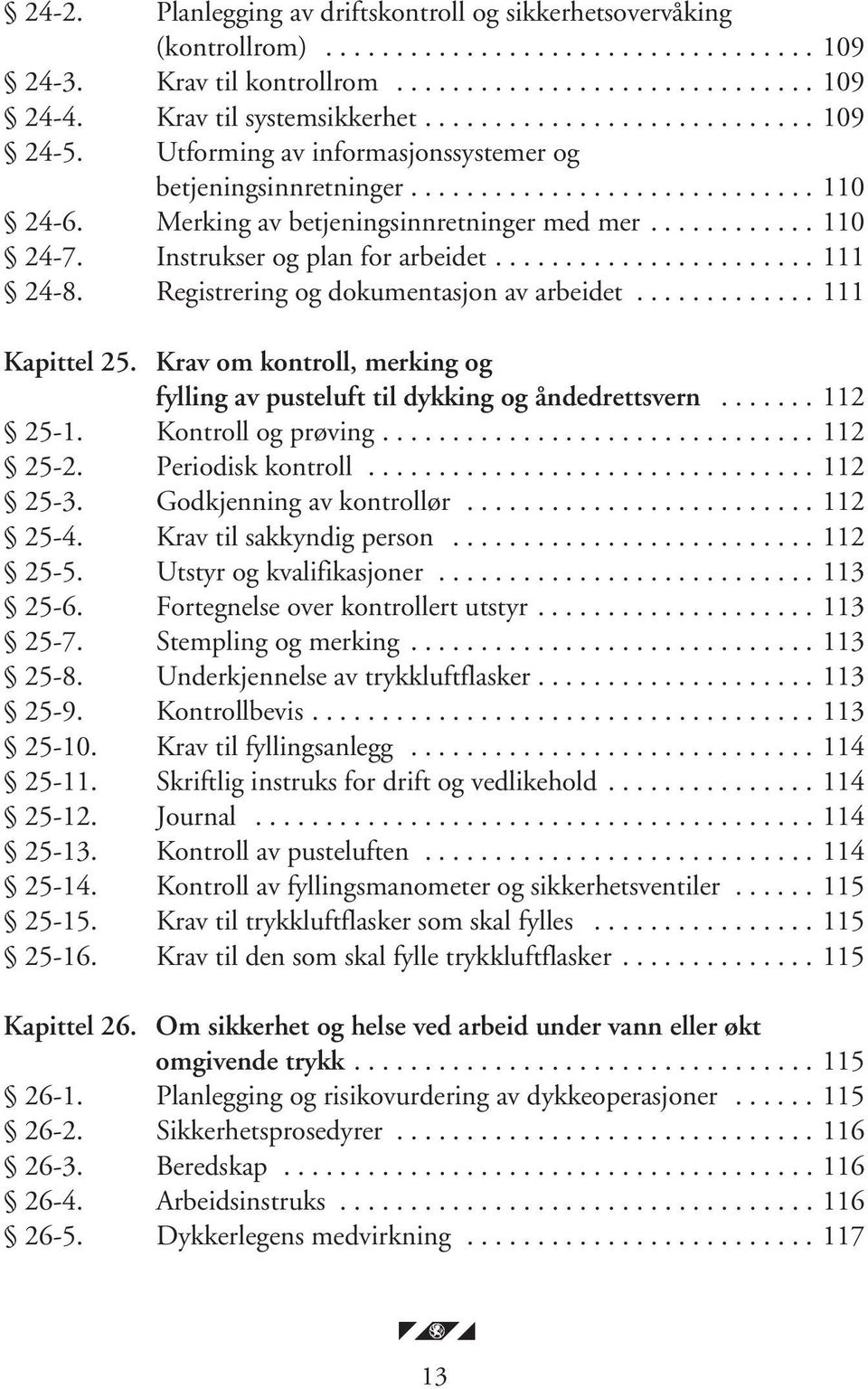 Merking av betjeningsinnretninger med mer............ 110 24-7. Instrukser og plan for arbeidet....................... 111 24-8. Registrering og dokumentasjon av arbeidet............. 111 Kapittel 25.