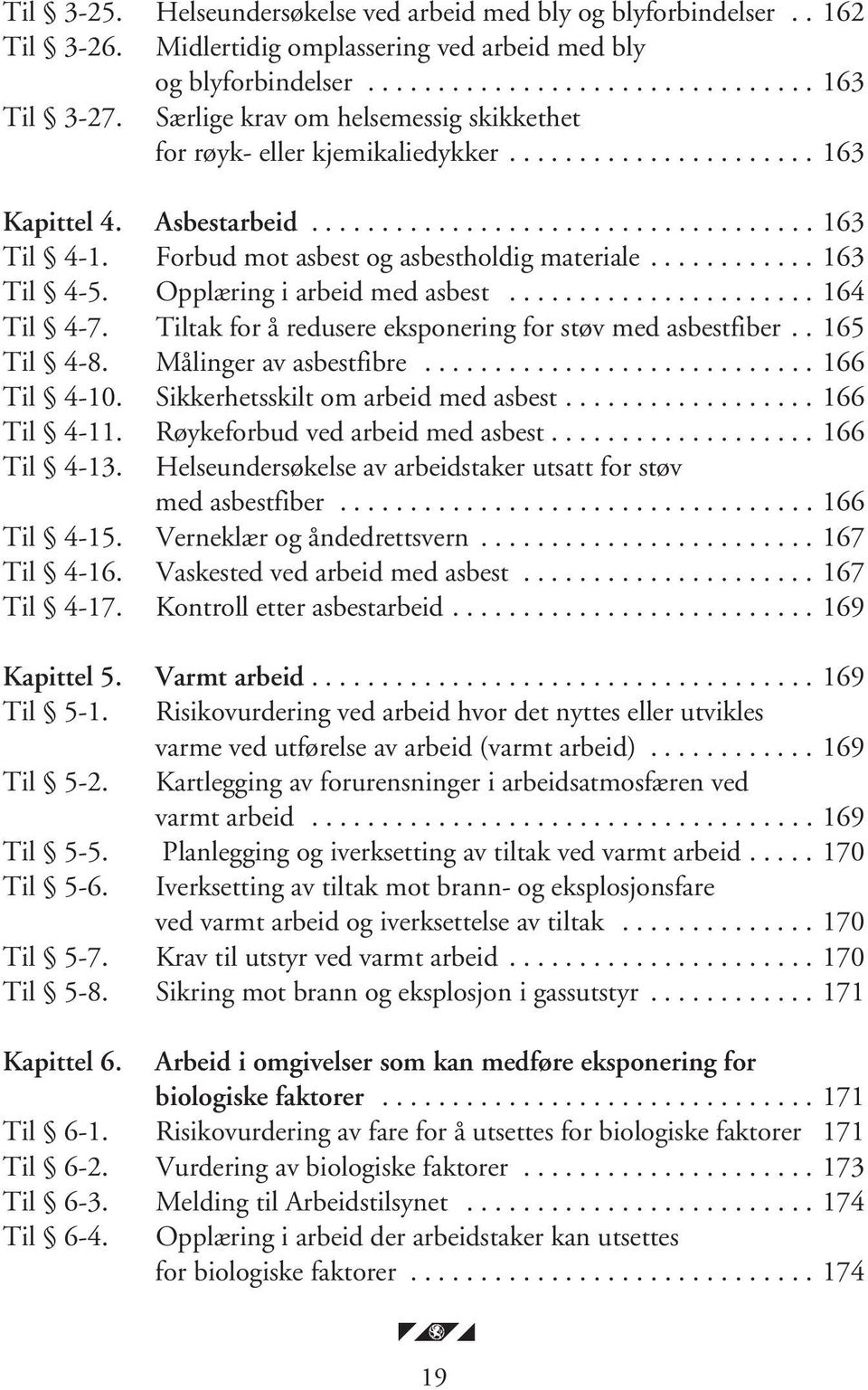 Forbud mot asbest og asbestholdig materiale............ 163 Til 4-5. Opplæring i arbeid med asbest...................... 164 Til 4-7. Tiltak for å redusere eksponering for støv med asbestfiber.